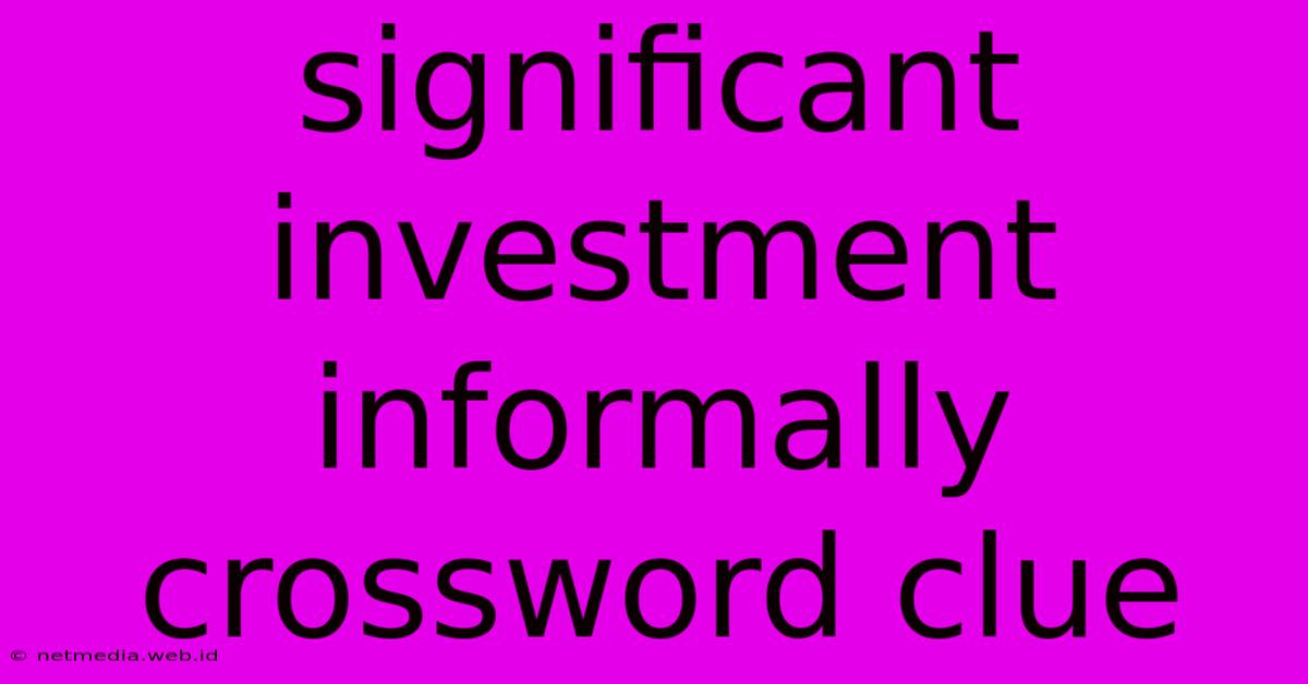 Significant Investment Informally Crossword Clue