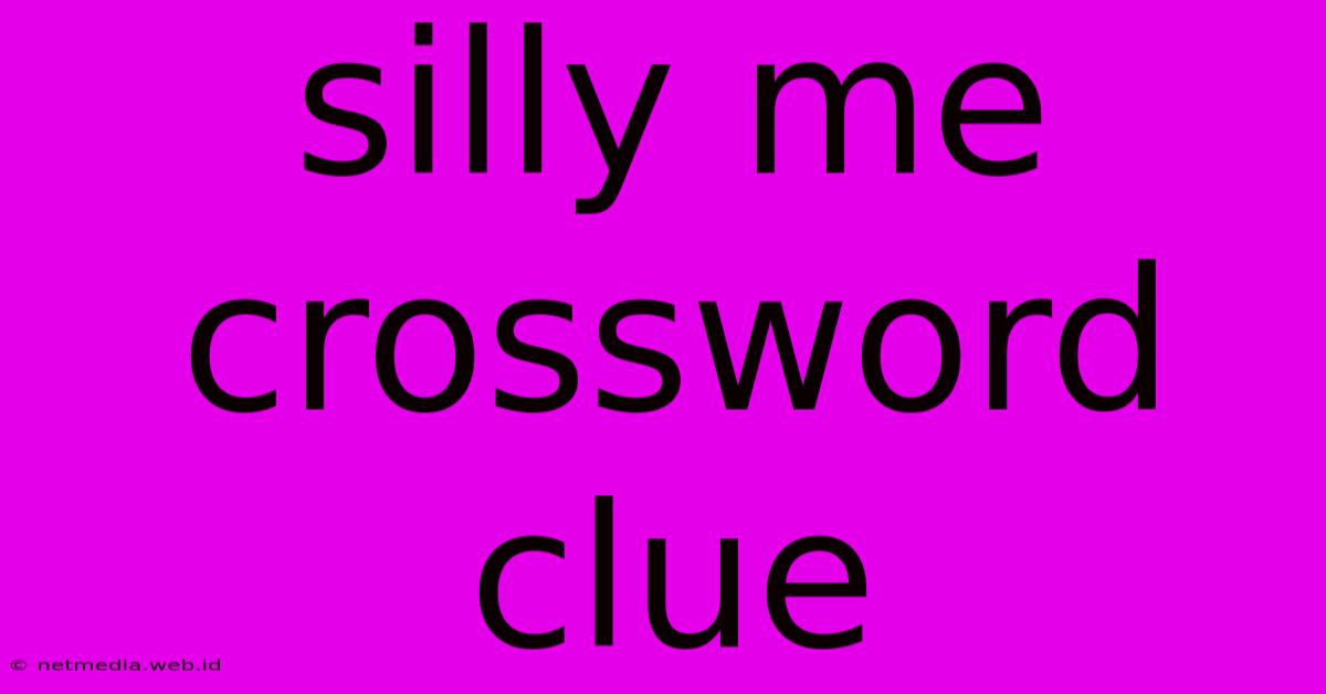 Silly Me Crossword Clue