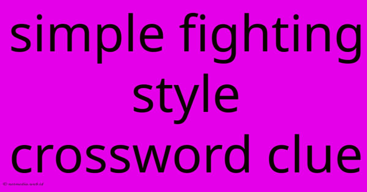 Simple Fighting Style Crossword Clue Simple Fighting Style Crossword Clue