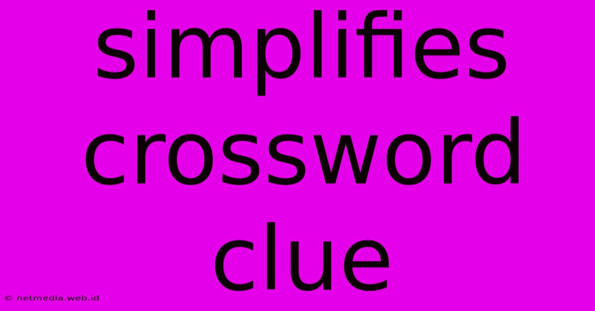 Simplifies Crossword Clue