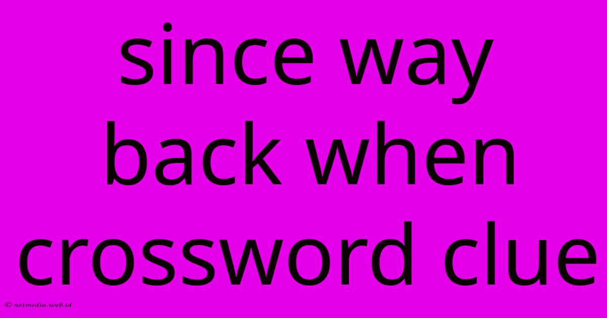 Since Way Back When Crossword Clue Since Way Back When Crossword Clue