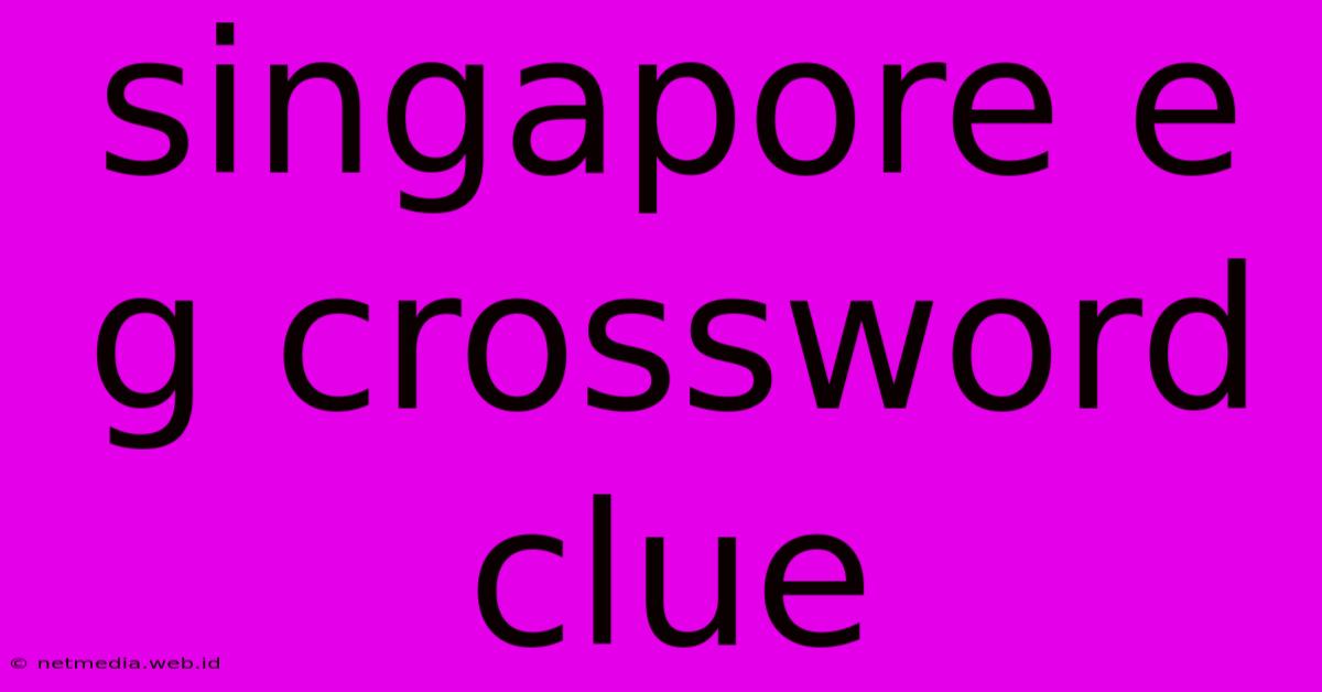 Singapore E G Crossword Clue