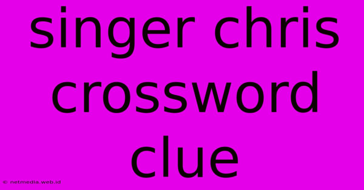 Singer Chris Crossword Clue