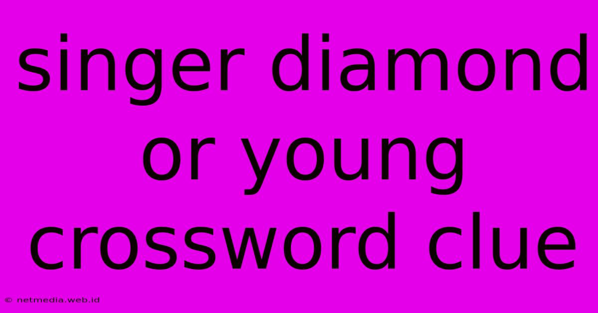 Singer Diamond Or Young Crossword Clue