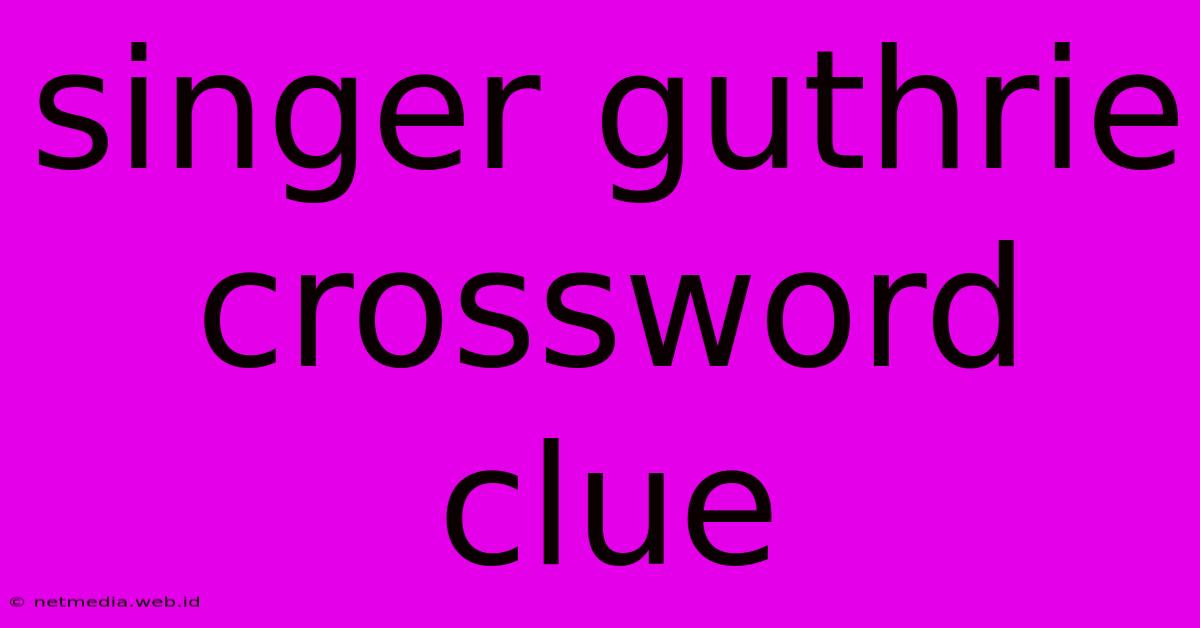 Singer Guthrie Crossword Clue