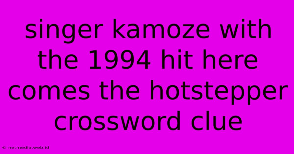 Singer Kamoze With The 1994 Hit Here Comes The Hotstepper Crossword Clue