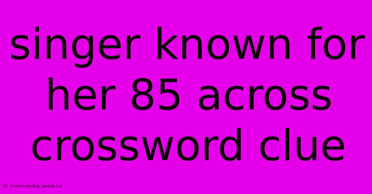 Singer Known For Her 85 Across Crossword Clue