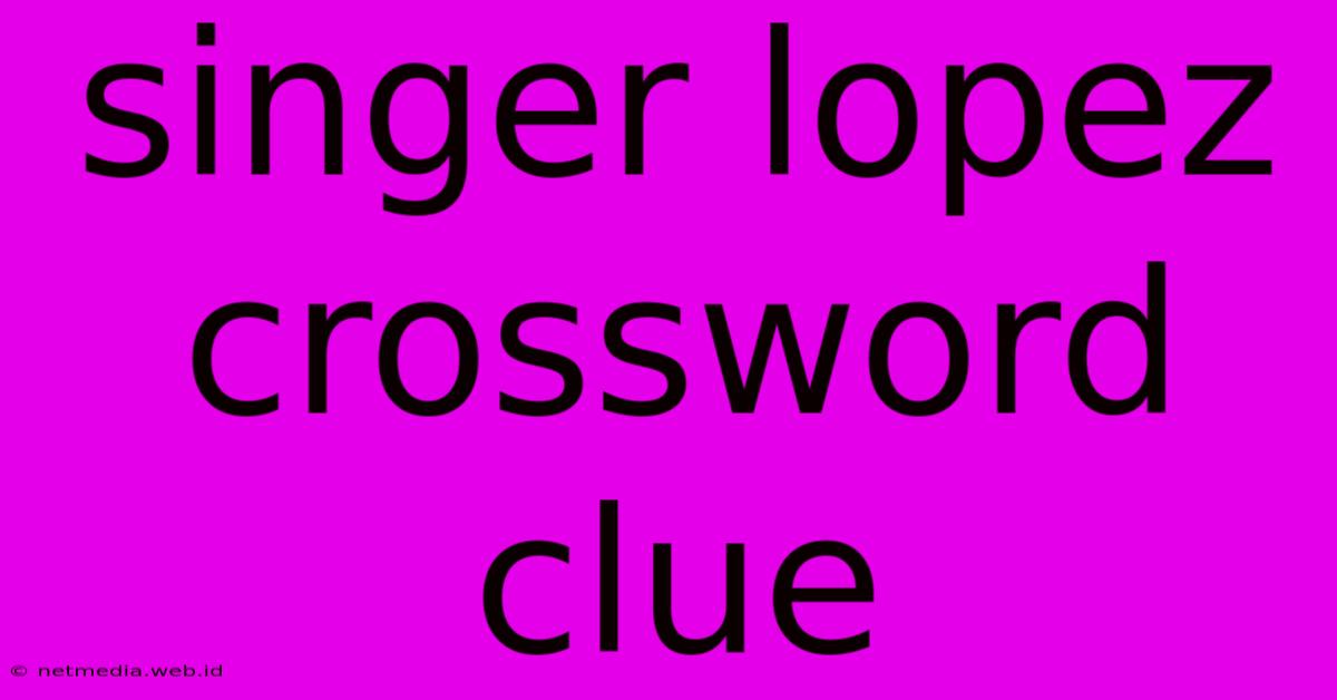 Singer Lopez Crossword Clue