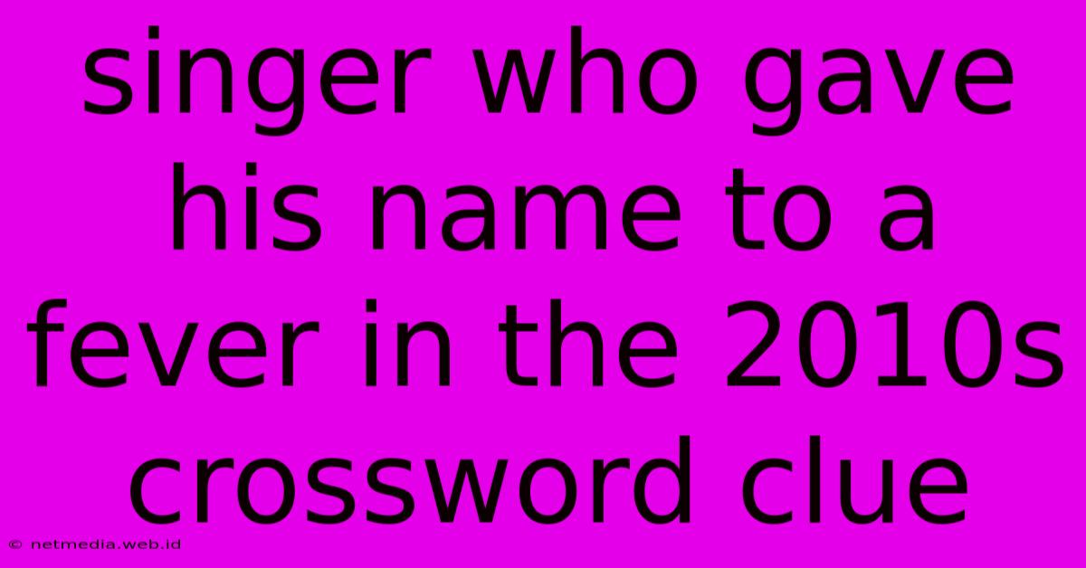 Singer Who Gave His Name To A Fever In The 2010s Crossword Clue