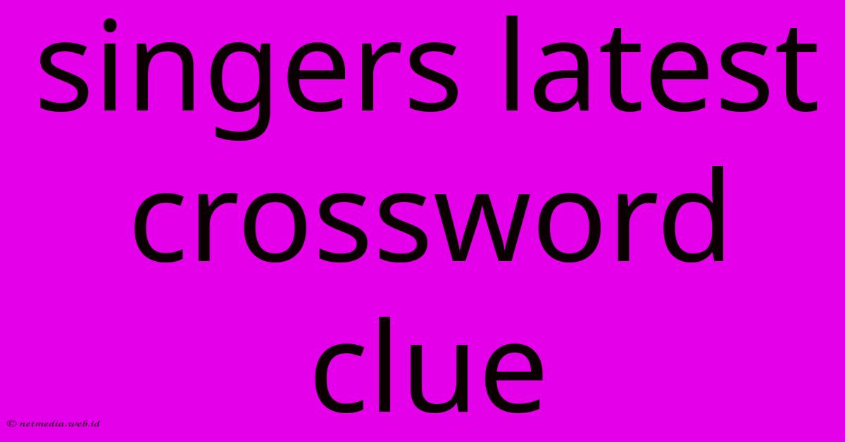 Singers Latest Crossword Clue