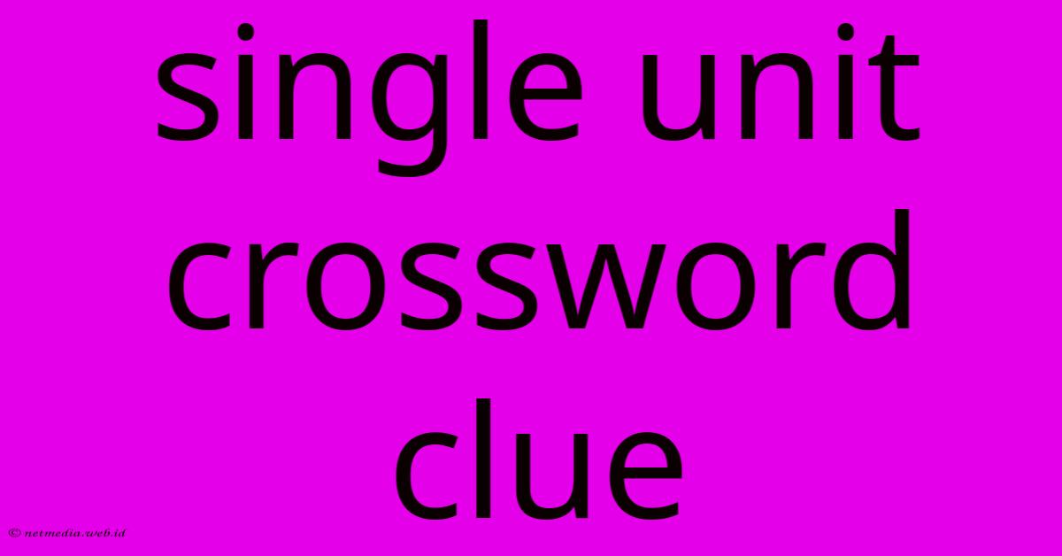Single Unit Crossword Clue Single Unit Crossword Clue