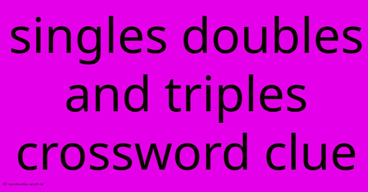 Singles Doubles And Triples Crossword Clue