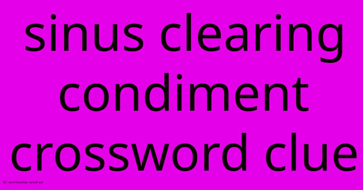 Sinus Clearing Condiment Crossword Clue Sinus Clearing Condiment Crossword Clue