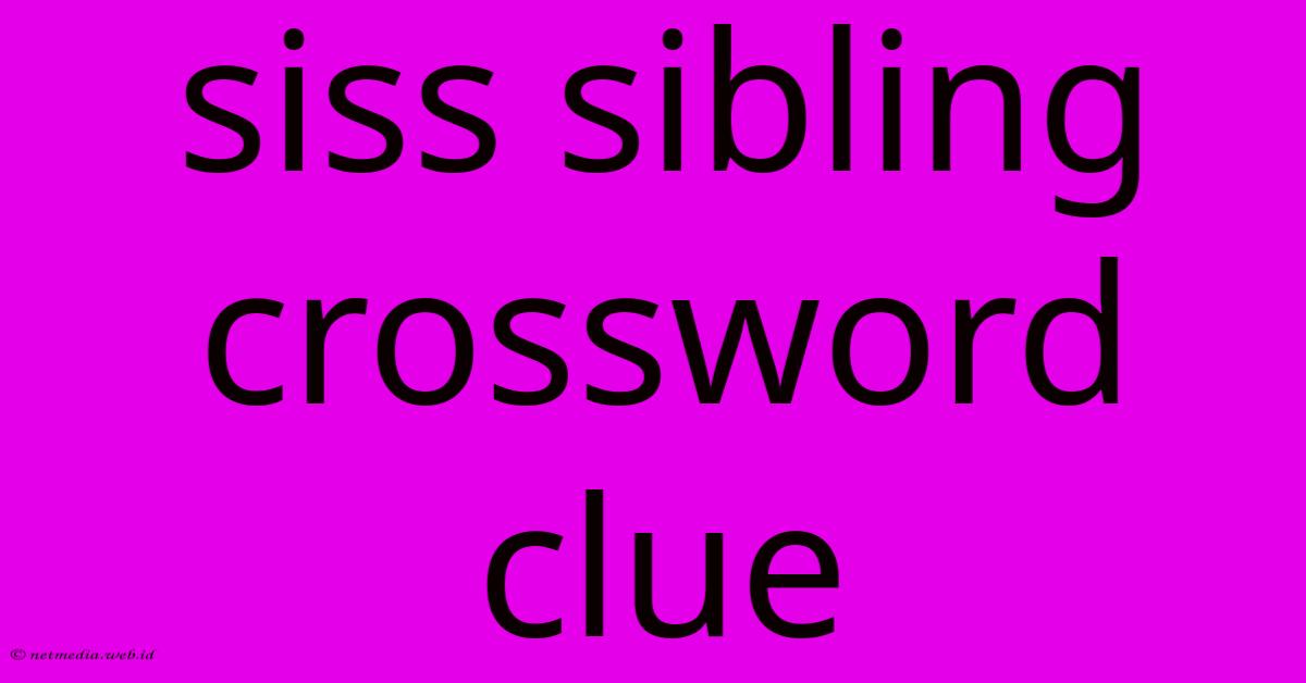 Siss Sibling Crossword Clue Siss Sibling Crossword Clue