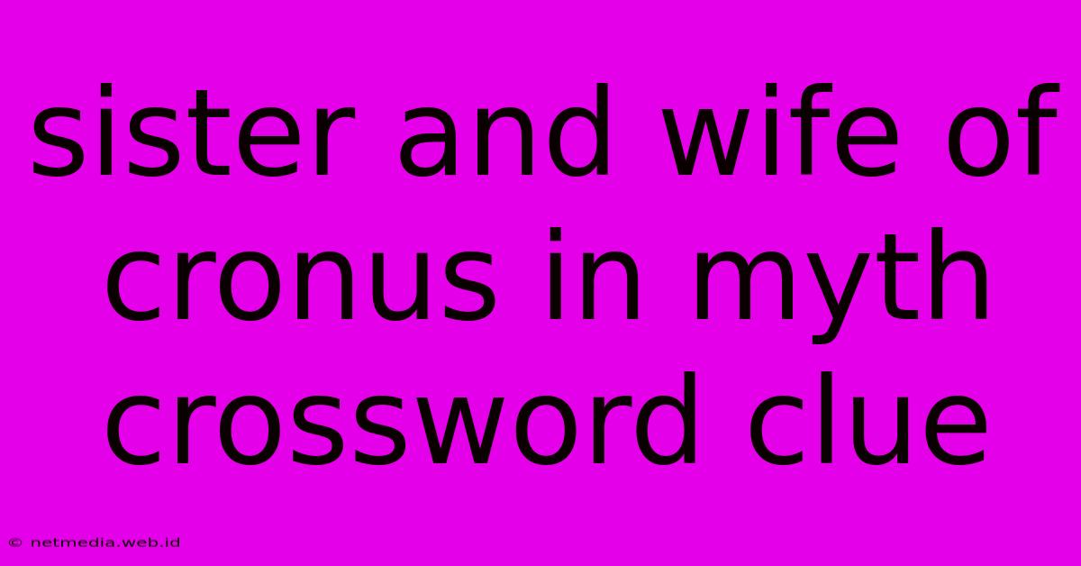 Sister And Wife Of Cronus In Myth Crossword Clue