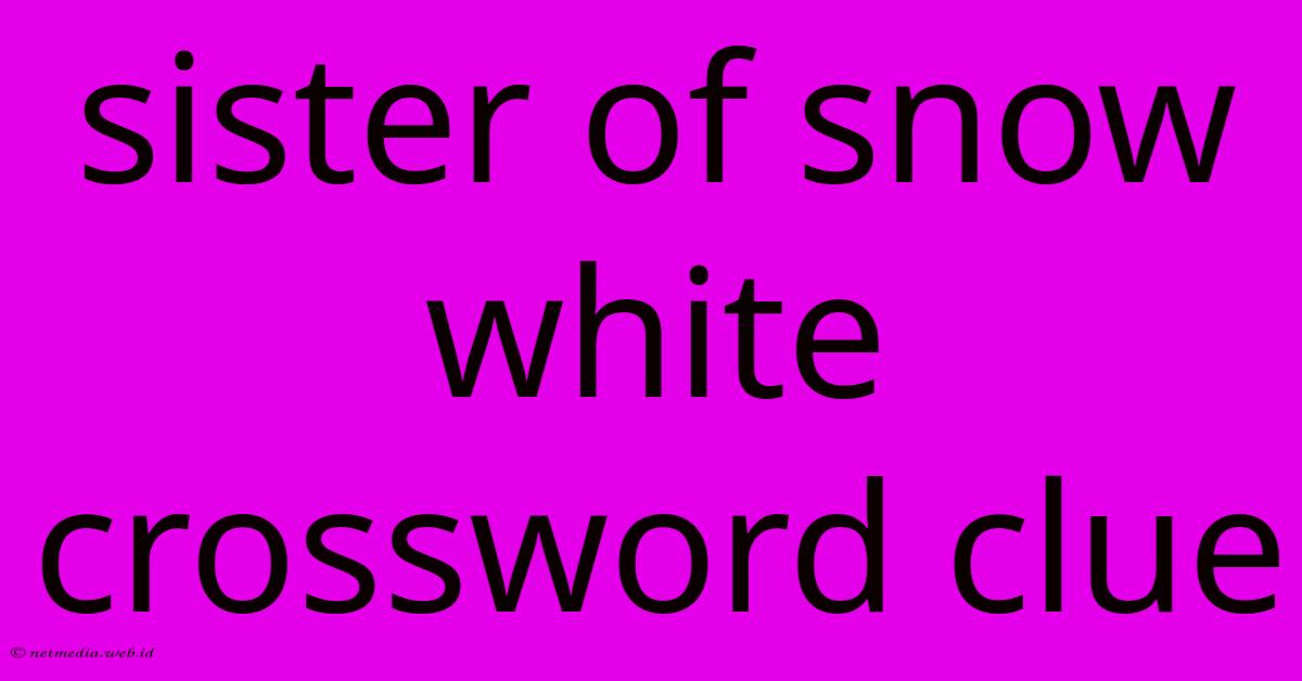 Sister Of Snow White Crossword Clue Sister Of Snow White Crossword Clue
