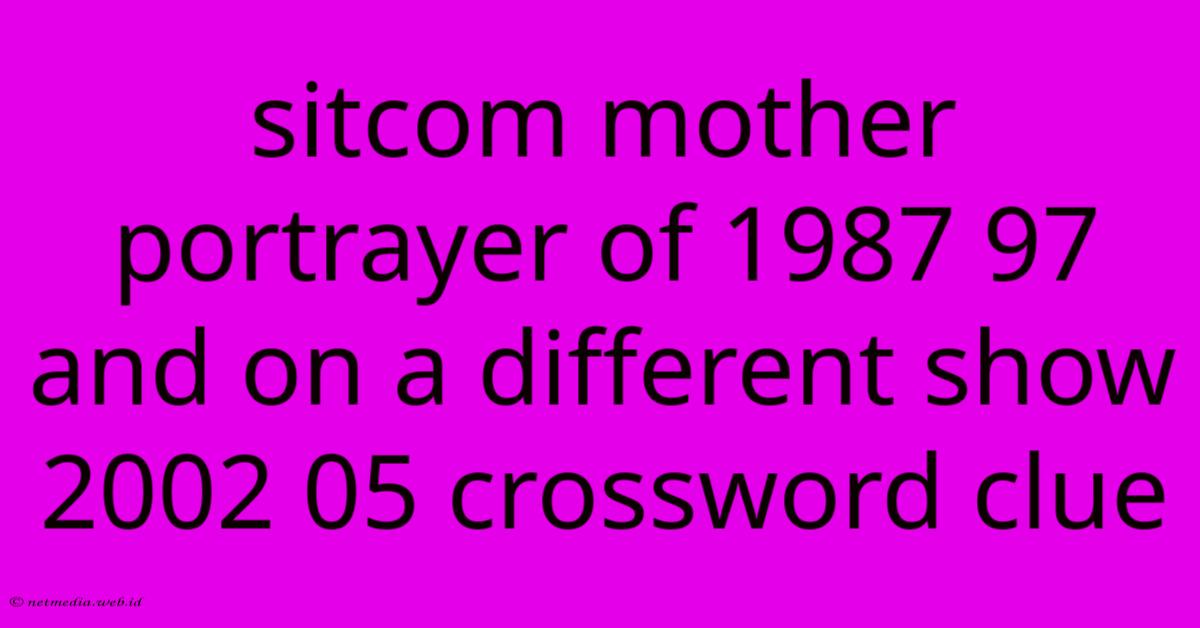 Sitcom Mother Portrayer Of 1987 97 And On A Different Show 2002 05 Crossword Clue