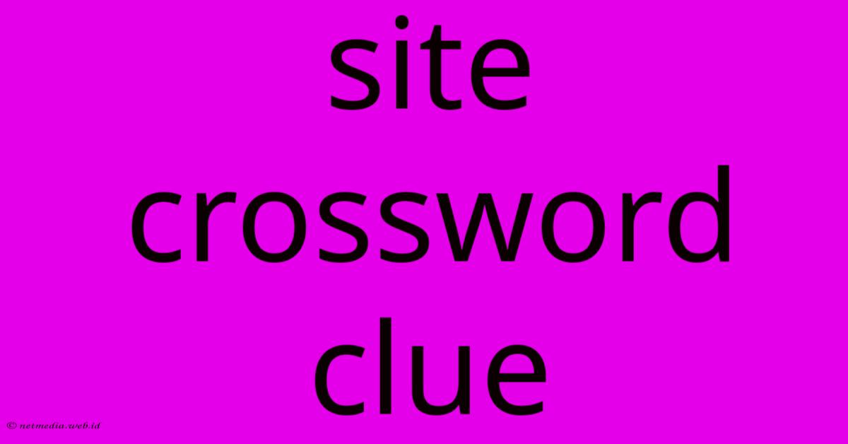 Site Crossword Clue Site Crossword Clue