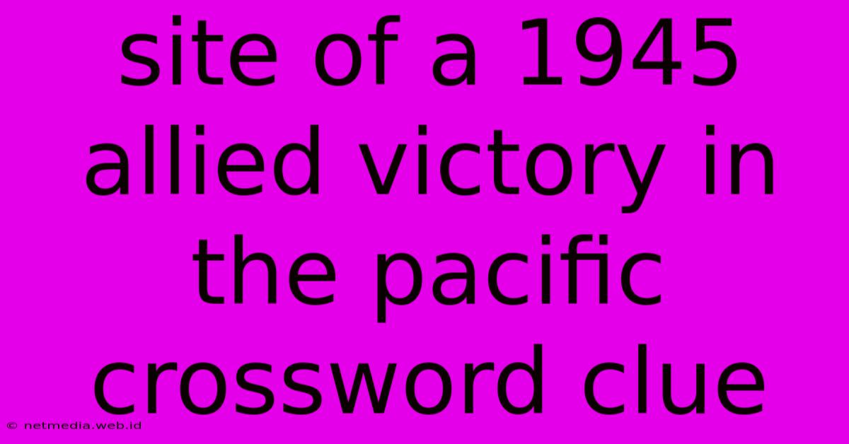 Site Of A 1945 Allied Victory In The Pacific Crossword Clue