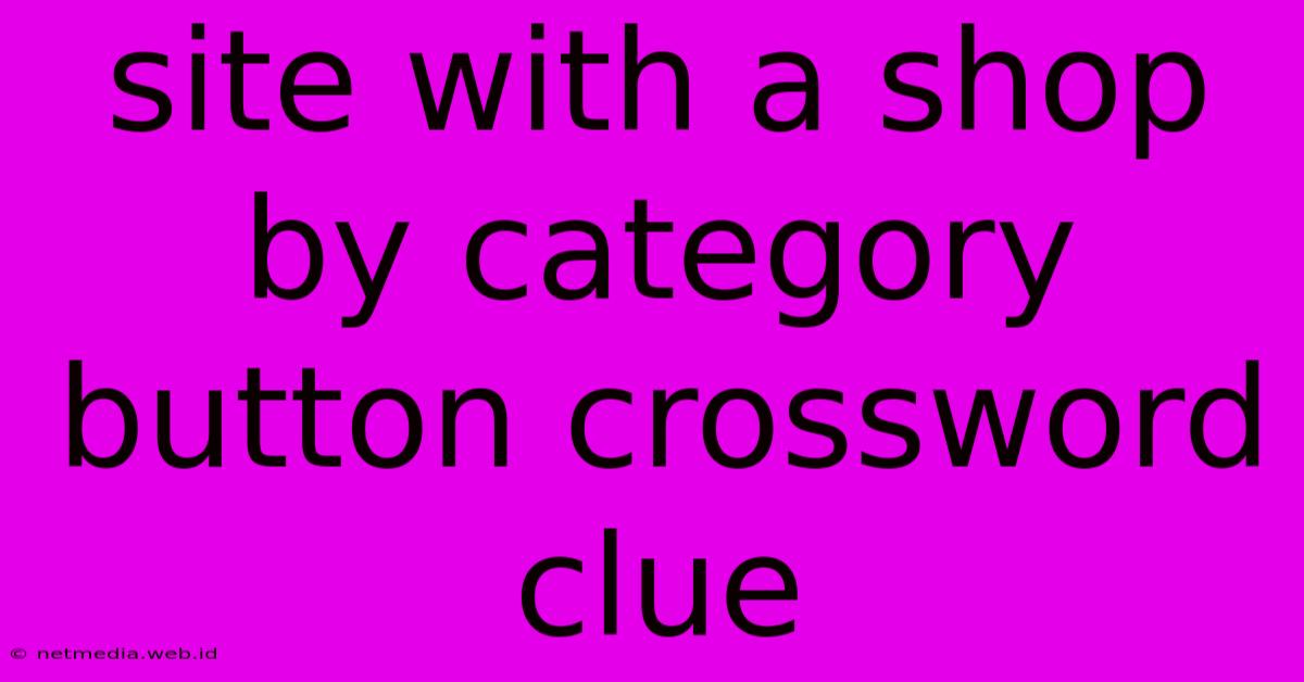 Site With A Shop By Category Button Crossword Clue