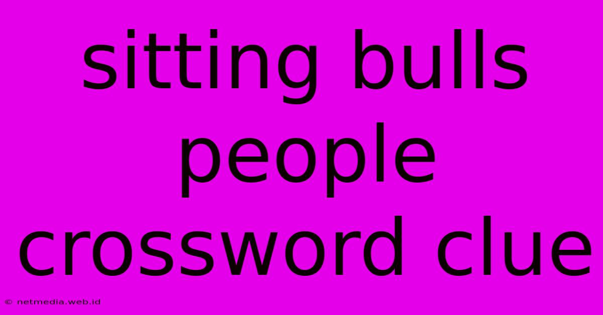 Sitting Bulls People Crossword Clue