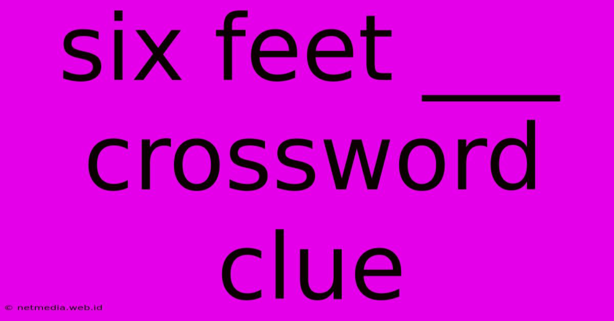 Six Feet ___ Crossword Clue