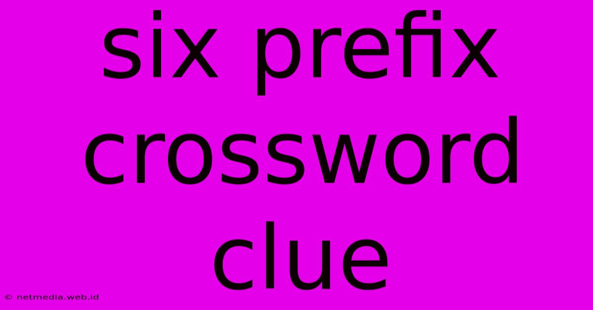 Six Prefix Crossword Clue