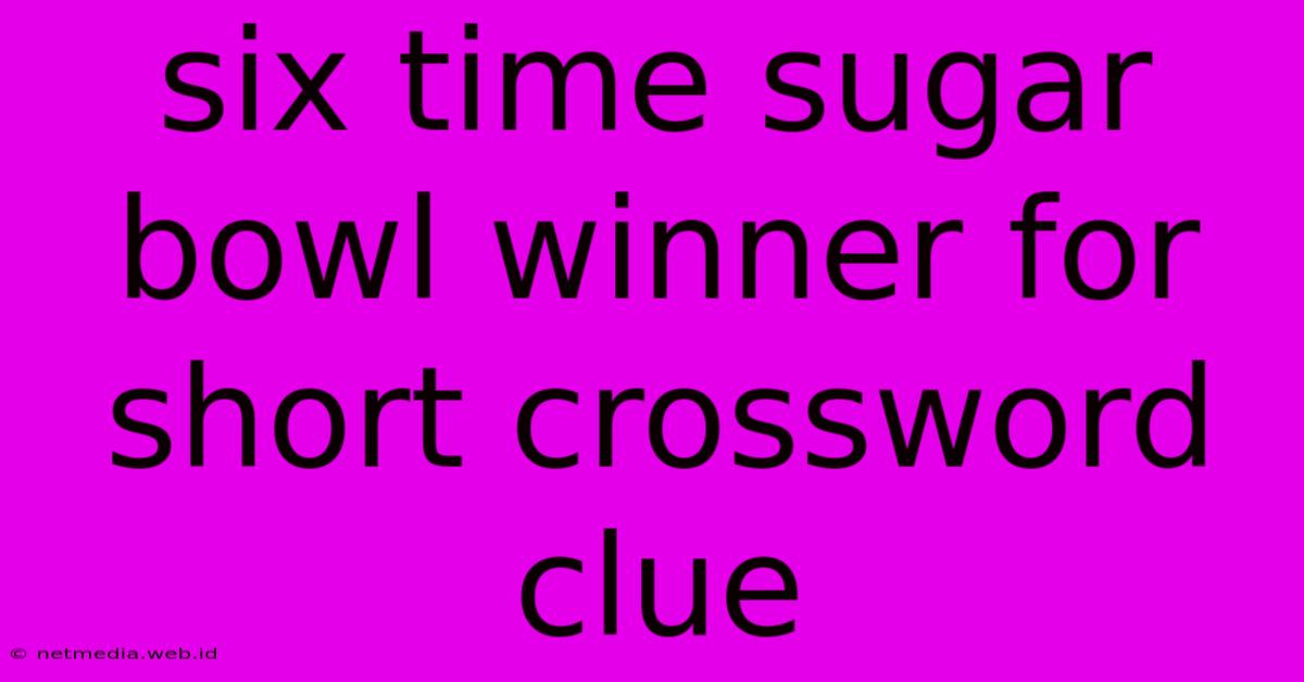 Six Time Sugar Bowl Winner For Short Crossword Clue