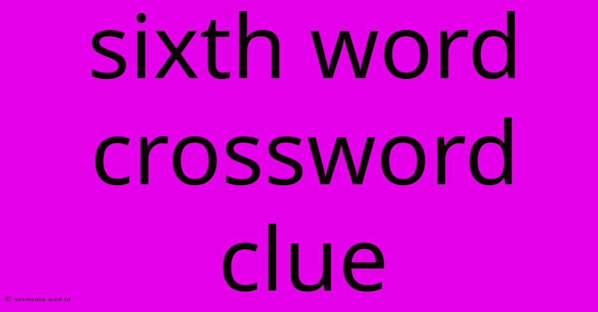 Sixth Word Crossword Clue Sixth Word Crossword Clue