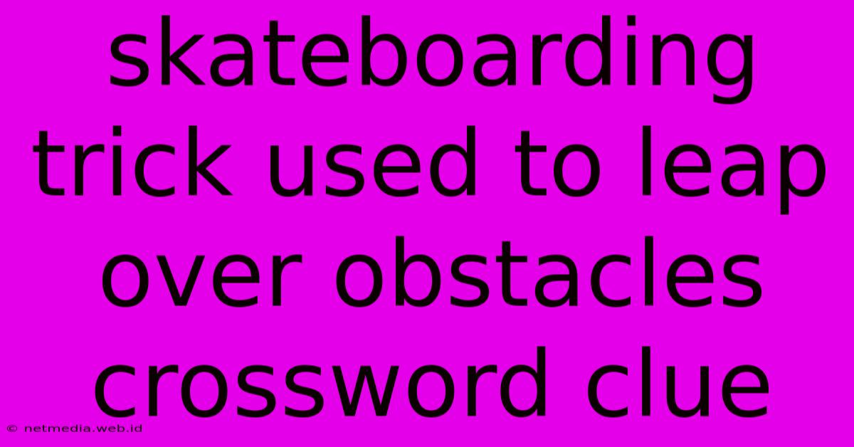 Skateboarding Trick Used To Leap Over Obstacles Crossword Clue