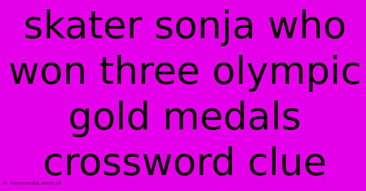 Skater Sonja Who Won Three Olympic Gold Medals Crossword Clue