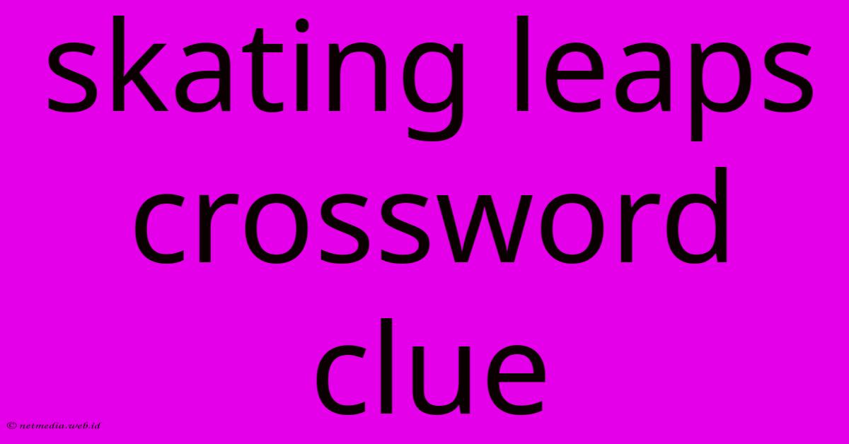 Skating Leaps Crossword Clue Skating Leaps Crossword Clue