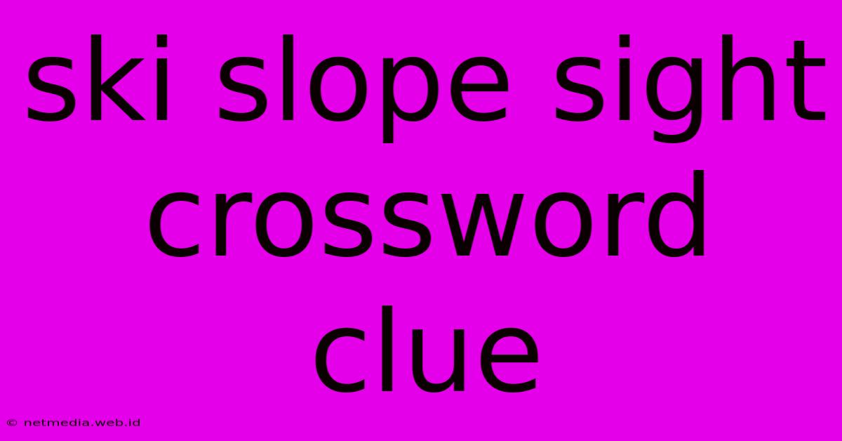 Ski Slope Sight Crossword Clue