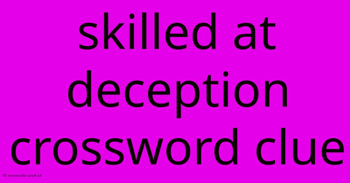Skilled At Deception Crossword Clue Skilled At Deception Crossword Clue
