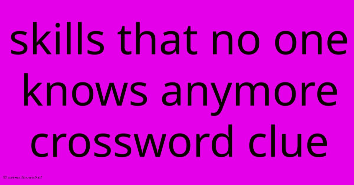 Skills That No One Knows Anymore Crossword Clue Skills That No One Knows Anymore Crossword Clue