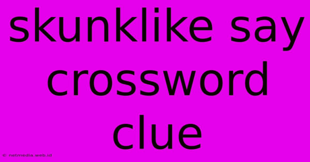 Skunklike Say Crossword Clue