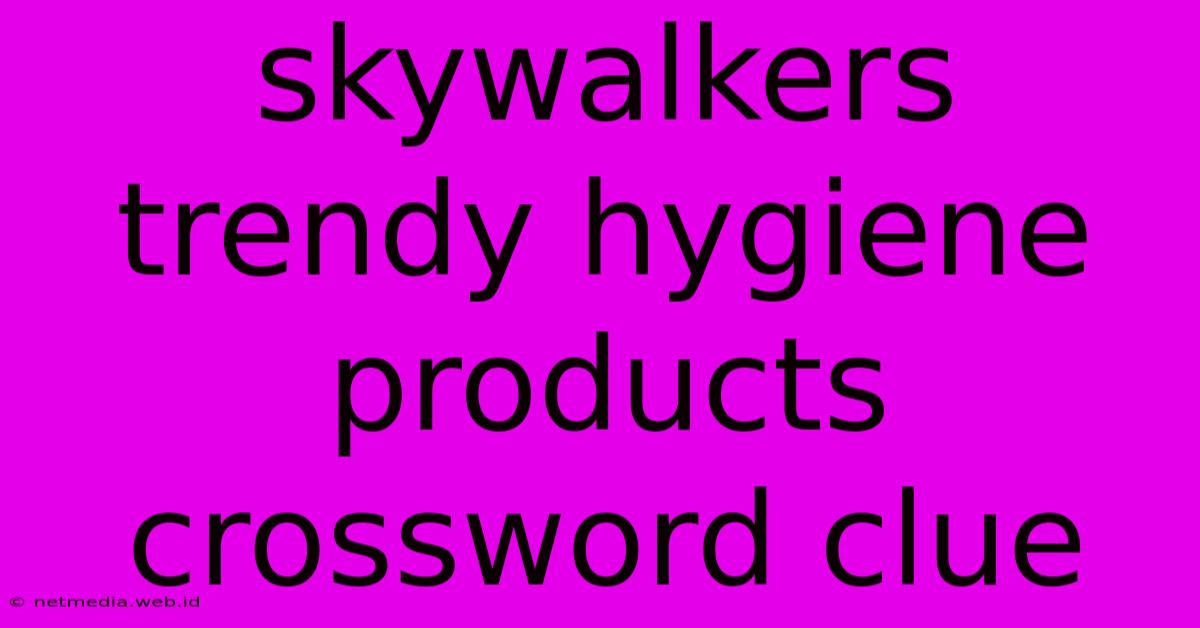 Skywalkers Trendy Hygiene Products Crossword Clue