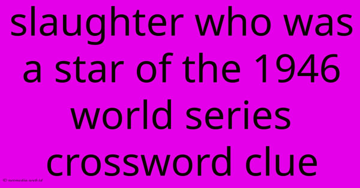 Slaughter Who Was A Star Of The 1946 World Series Crossword Clue Slaughter Who Was A Star Of The 1946 World Series Crossword Clue
