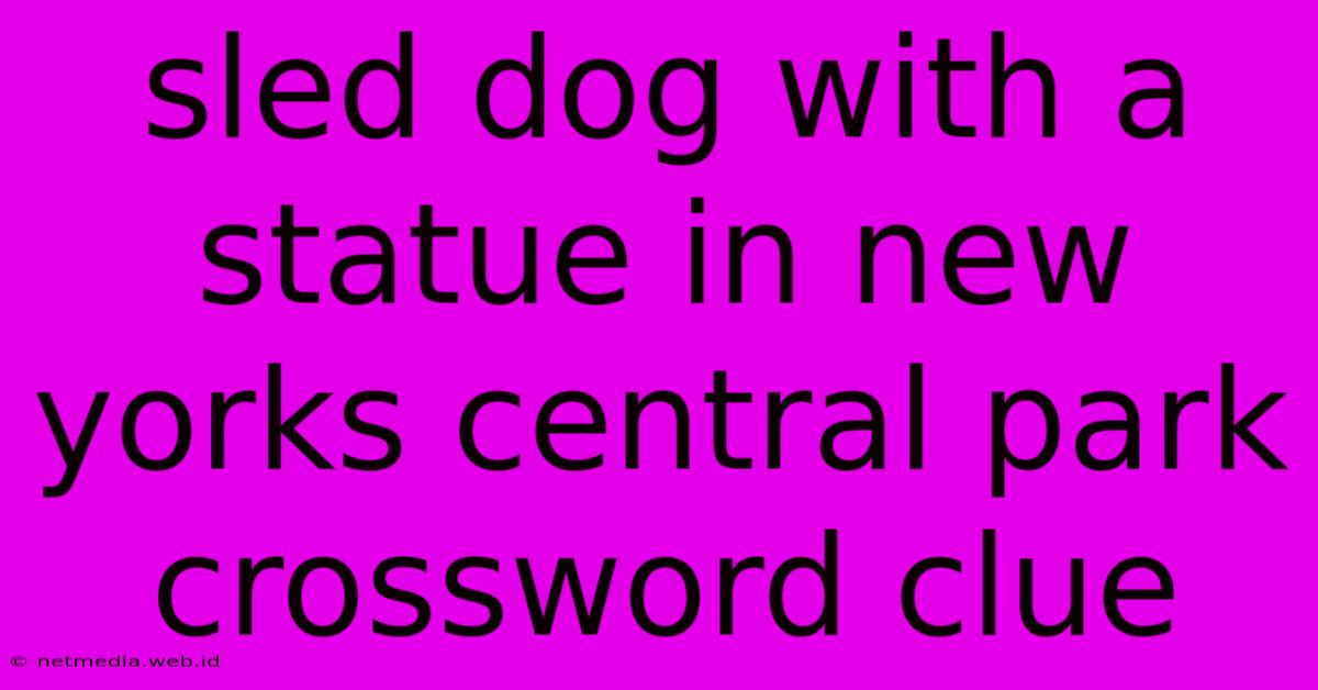 Sled Dog With A Statue In New Yorks Central Park Crossword Clue