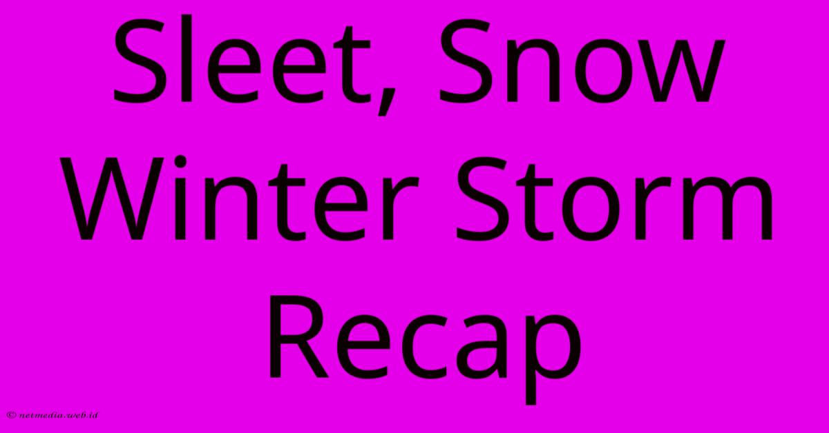 Sleet, Snow Winter Storm Recap