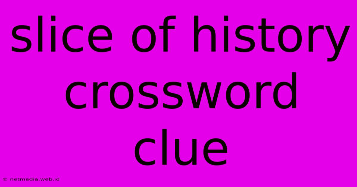 Slice Of History Crossword Clue