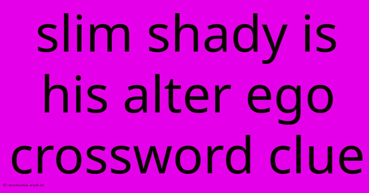 Slim Shady Is His Alter Ego Crossword Clue Slim Shady Is His Alter Ego Crossword Clue