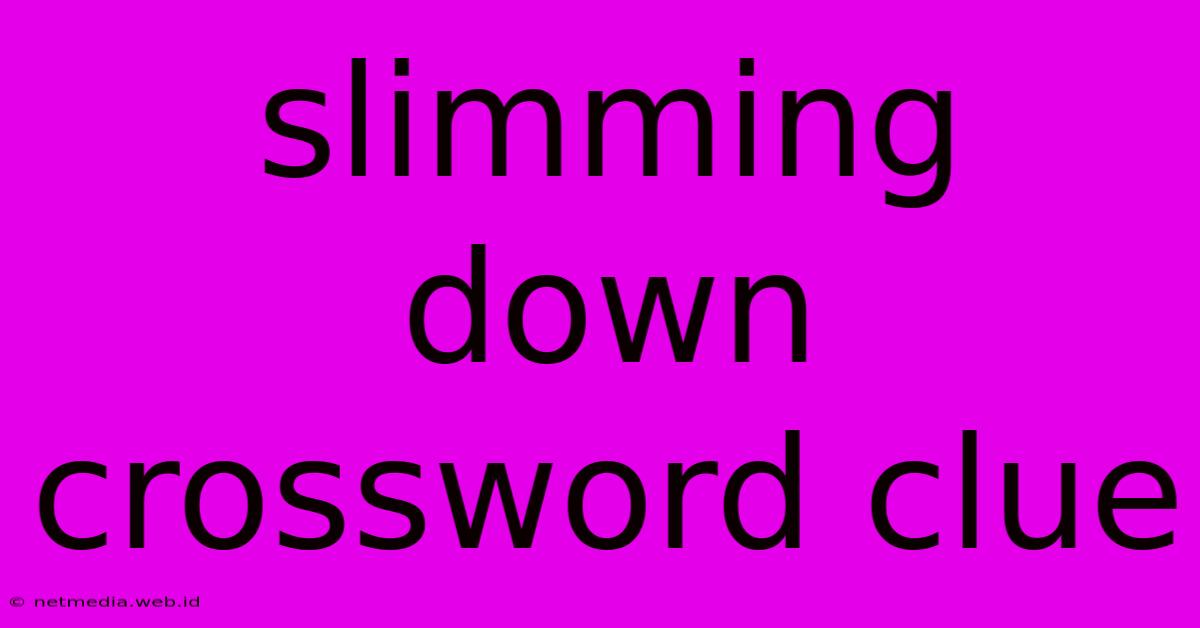 Slimming Down Crossword Clue