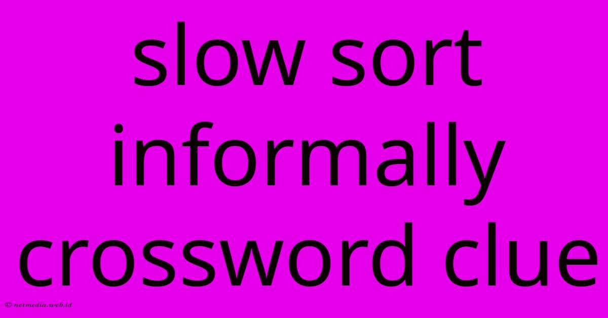 Slow Sort Informally Crossword Clue