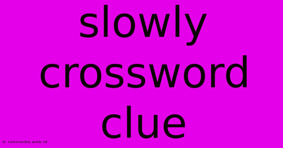 Slowly Crossword Clue