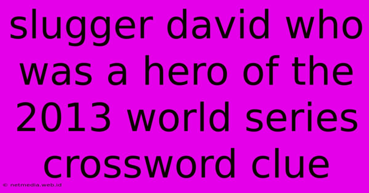 Slugger David Who Was A Hero Of The 2013 World Series Crossword Clue