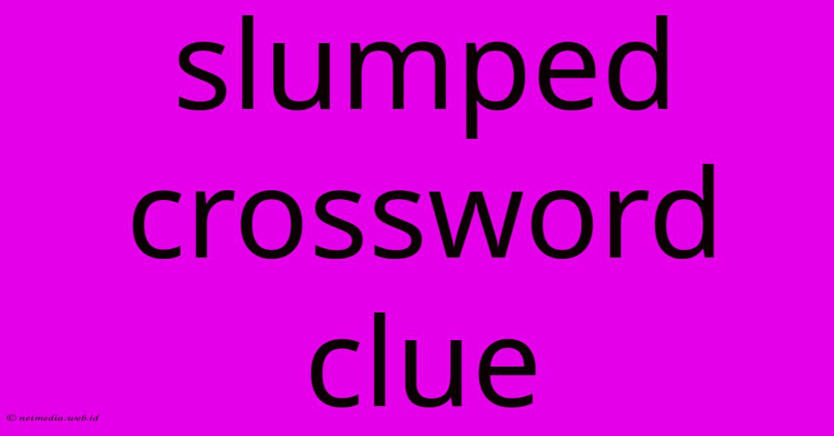 Slumped Crossword Clue