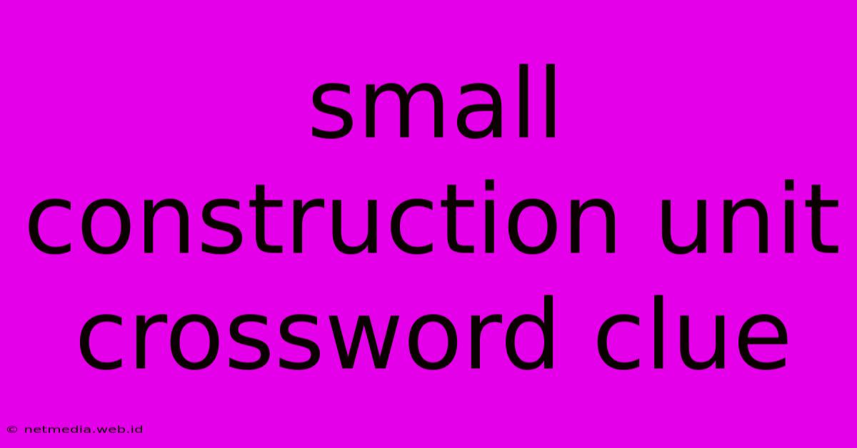 Small Construction Unit Crossword Clue