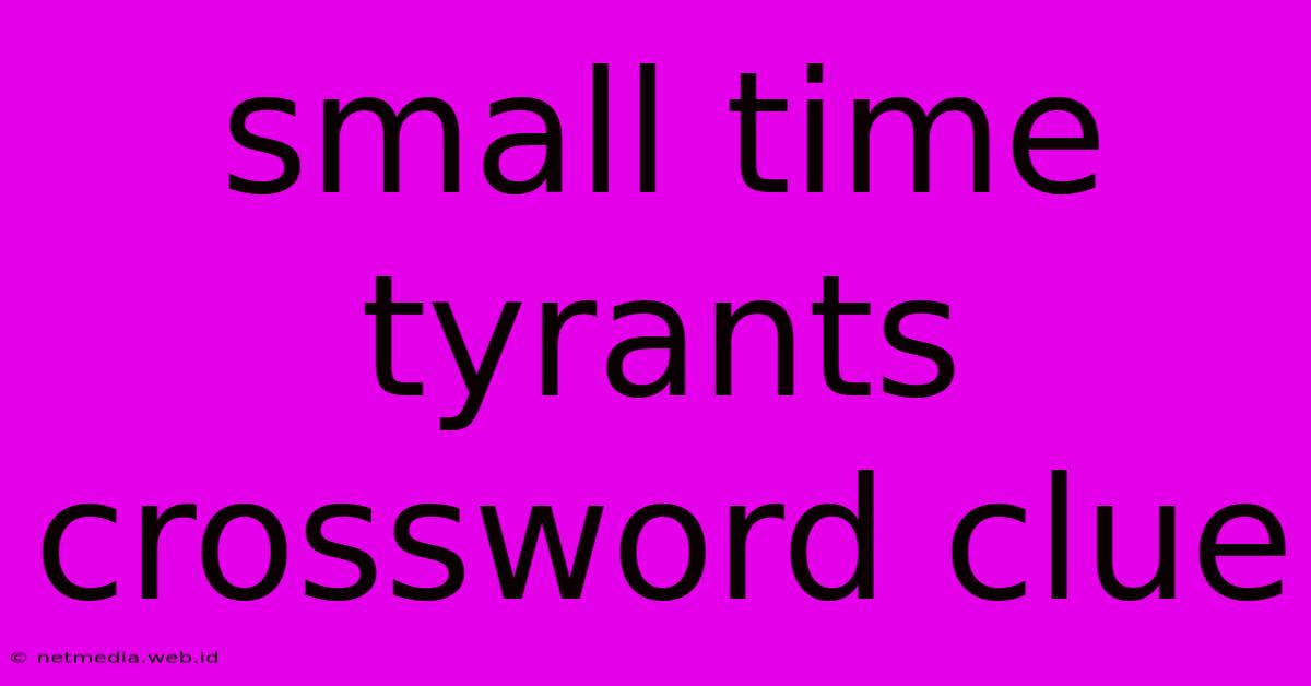 Small Time Tyrants Crossword Clue