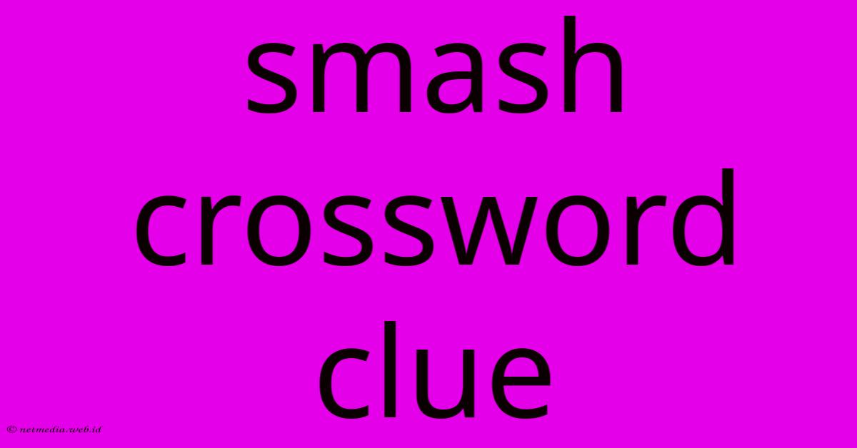 Smash Crossword Clue